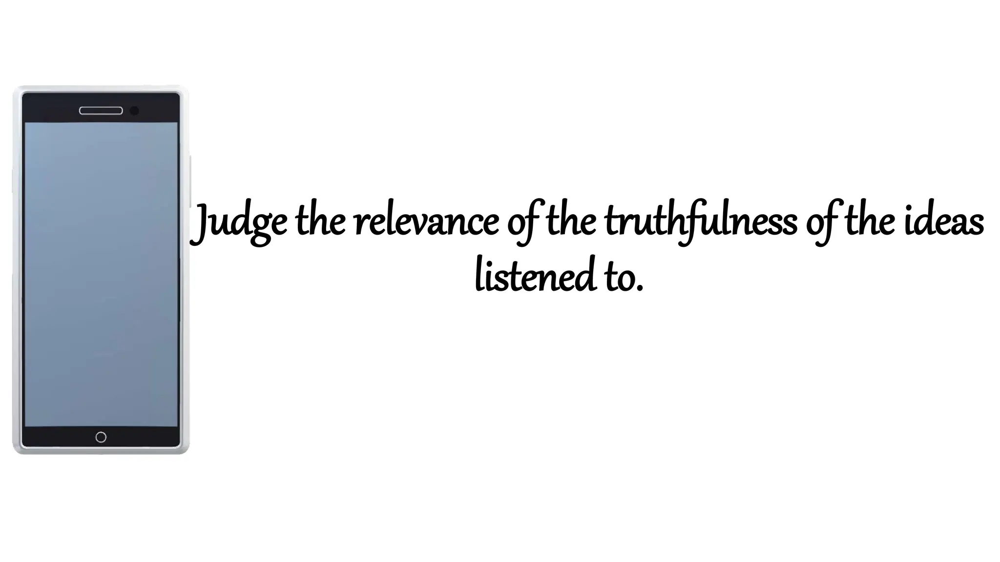 Judge the relevance of the truthfulness of the ideas
listened to.