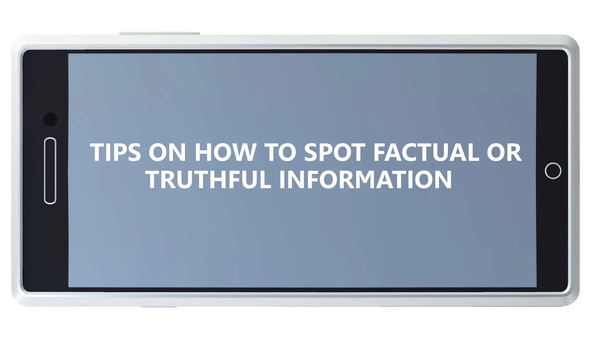 TIPS ON HOW TO SPOT FACTUAL OR
TRUTHFUL INFORMATION