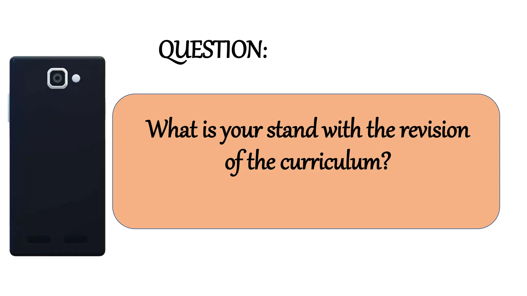 QUESTION:
What is your stand with the revision
of the curriculum?