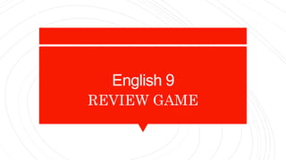 English 9
REVIEW GAME
 