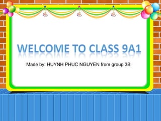 Made by: HUYNH PHUC NGUYEN from group 3B
 