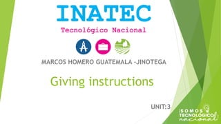 Giving instructions
UNIT:3
MARCOS HOMERO GUATEMALA -JINOTEGA
 