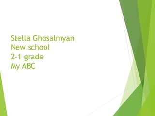 Stella Ghosalmyan
New school
2-1 grade
My ABC
 