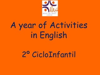 A year of Activities 
in English 
2º CicloInfantil 
 