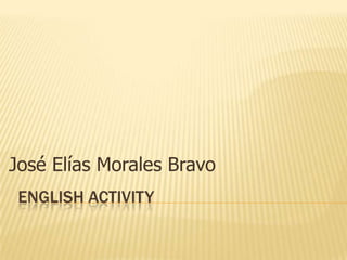 ENGLISH ACTIVITY José Elías Morales Bravo 