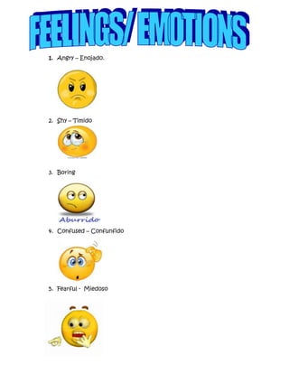 1. Angry – Enojado.

2. Shy – Timido

3. Boring

4. Confused – Confunfido

5. Fearful - Miedoso

 