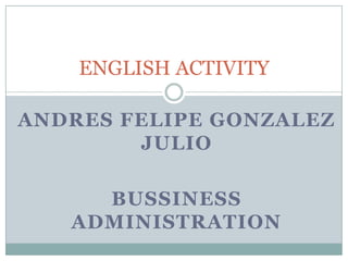 ANDRES FELIPE GONZALEZ JULIO  BUSSINESS ADMINISTRATION ENGLISH ACTIVITY 