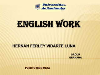 ENGLISH WORK
HERNÁN FERLEY VIDARTE LUNA
GROUP
GRANADA
PUERTO RICO META
 