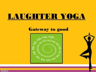 LAUGHTER YOGA
Gateway to good
health

 