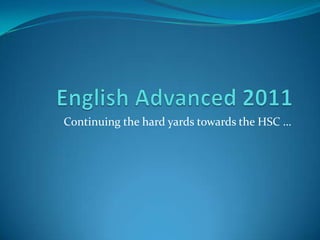 English Advanced 2011 Continuing the hard yards towards the HSC … 
