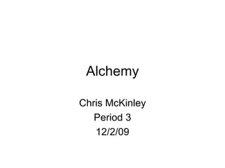 Alchemy Chris McKinley Period 3 12/2/09 