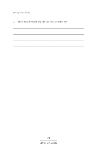 Building a new identity

3.	 Three links between my old and new identities are:
	
	
	
	
	

24
Alone in Canada

 