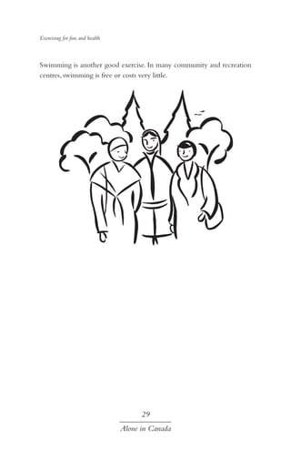 Exercising for fun and health

Swimming is another good exercise. In many community and recreation
centres, swimming is free or costs very little.

29
Alone in Canada

 