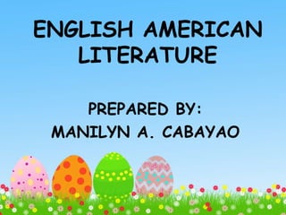 ENGLISH AMERICAN 
LITERATURE 
PREPARED BY: 
MANILYN A. CABAYAO 
 