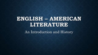 ENGLISH – AMERICAN
LITERATURE
An Introduction and History
 