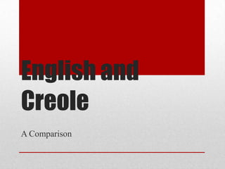 English and
Creole
A Comparison
 