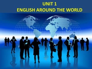 UNIT 1
ENGLISH AROUND THE WORLD
 