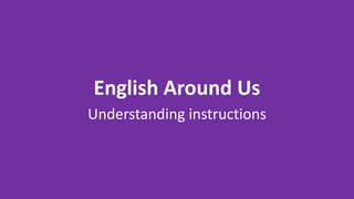 English Around Us
Understanding instructions
 