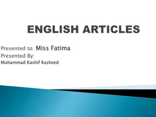 Presented to: Miss Fatima
Presented By:
Muhammad Kashif Rasheed
 