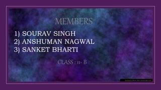 This Photo by Unknown Author is licensed under CC BY
MEMBERS
1) SOURAV SINGH
2) ANSHUMAN NAGWAL
3) SANKET BHARTI
CLASS : 11- B
 
