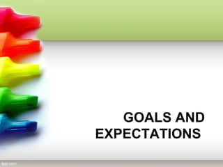 GOALS AND
EXPECTATIONS
 