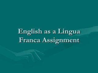 English as a Lingua
Franca Assignment
 