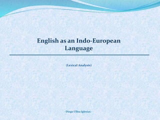English as an Indo-European
Language
(Lexical Analysis)
- Diego Ulloa Iglesias -
 
