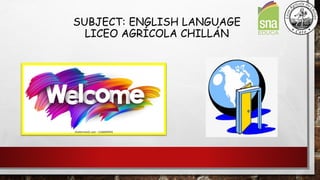 SUBJECT: ENGLISH LANGUAGE
LICEO AGRÍCOLA CHILLÁN
 