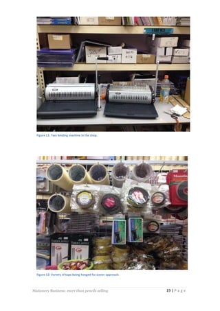 Figure 11: Two binding machine in the shop.

Figure 12: Variety of tape being hanged for easier approach.

Stationery Business: more than pencils selling

19 | P a g e

 