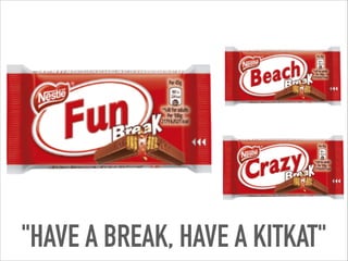 "HAVE A BREAK, HAVE A KITKAT"
 