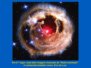 Em 8 º lugar, esta bela imagem chamada de "Noite estrelada" é conhecida também como, Eco de Luz. 