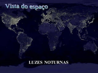 LUZES NOTURNAS Vista do espaço 