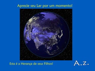 A.z. Aprecie seu Lar por um momento! Esta é a Herança de seus Filhos!   