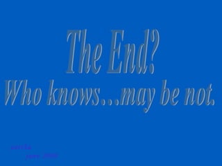 The End? Who knows…may be not. zartha  janv 2009 