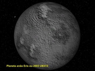 Planeta anão Eris ou 2003 UB313 