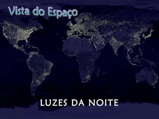 LUZES DA NOITE Vista do Espaço 