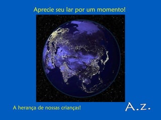 A.z. Aprecie seu lar por um momento!  A herança de nossas crianças! 