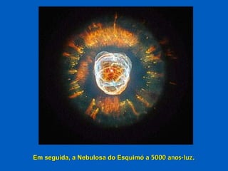 Em seguida, a Nebulosa do Esquimó a  5000 anos-luz. 