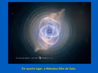 Em quarto lugar, a Nebulosa Olho de Gato.
 