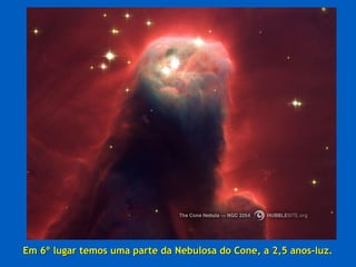 Em 6º lugar temos uma parte da Nebulosa do Cone, a 2,5 anos-luz.
 