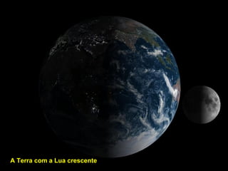 A Terra com a Lua crescenteA Terra com a Lua crescente
 