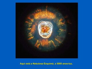 Aqui está a Nebulosa Esquimó, a 5000 anos-luz . 