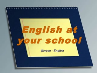 English at
your school
Korean - English
 
