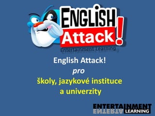 English Attack!
           pro
školy, jazykové instituce
       a univerzity
 