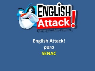 English Attack!
     para
    SENAC
 