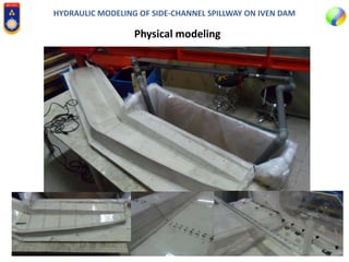 HYDRAULIC MODELING OF SIDE-CHANNEL SPILLWAY ON IVEN DAM
Physical modeling
 