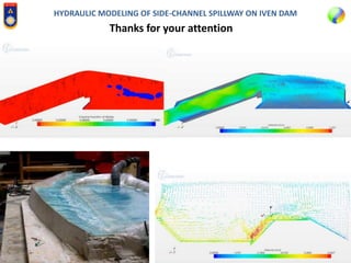 HYDRAULIC MODELING OF SIDE-CHANNEL SPILLWAY ON IVEN DAM
Thanks for your attention
 