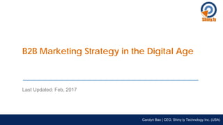B2B Marketing Strategy in the Digital Age
Last Updated: Feb, 2017
Carolyn Bao | CEO, Shiny.ly Technology Inc. (USA)
 