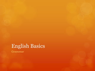 English Basics
Grammar
 
