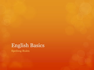 English Basics
Spelling Rules
 